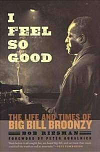 I Feel So Good: The Life and Times of Big Bill Broonzy (Hardcover)