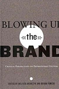 Blowing Up the Brand: Critical Perspectives on Promotional Culture (Hardcover, 2)