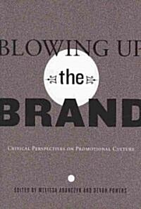 Blowing Up the Brand: Critical Perspectives on Promotional Culture (Paperback)