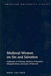 Medieval Women on Sin and Salvation: Hadewijch of Antwerp, Beatrice of Nazareth, Margaret Ebner, and Julian of Norwich (Hardcover)