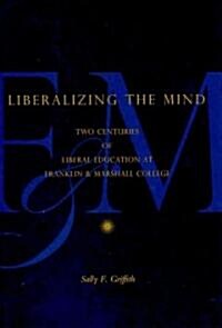 Liberalizing the Mind: Two Centuries of Liberal Education at Franklin & Marshall College (Hardcover)