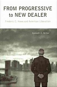 From Progressive to New Dealer: Frederic C. Howe and American Liberalism (Hardcover)