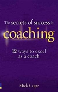 The Secrets of Success in Coaching : 12 Ways to Excel as a Coach (Paperback)