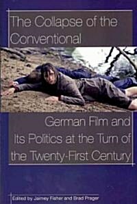 The Collapse of the Conventional: German Film and Its Politics at the Turn of the Twenty-First Century (Paperback)