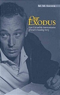 Our Exodus: Leon Uris and the Americanization of Israels Founding Story (Hardcover)