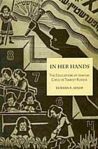 In Her Hands: The Education of Jewish Girls in Tsarist Russia (Hardcover)