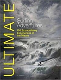 Ultimate Surfing Adventures: 100 Extraordinary Experiences in the Waves (Paperback)