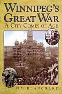 Winnipegs Great War: A City Comes of Age (Paperback)