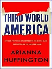 Third World America: How Our Politicians Are Abandoning the Middle Class and Betraying the American Dream (Audio CD)