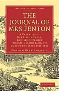 The Journal of Mrs Fenton : A Narrative of Her Life in India, the Isle of France (Mauritius) and Tasmania During the Years 1826–1830 (Paperback)