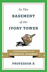 In the Basement of the Ivory Tower: Confessions of an Accidental Academic (Hardcover)