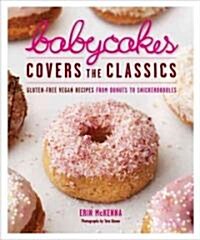 Babycakes Covers the Classics: Gluten-Free Vegan Recipes from Donuts to Snickerdoodles: A Baking Book (Hardcover)