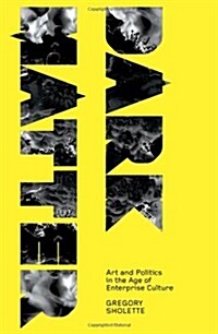 Dark Matter : Art and Politics in the Age of Enterprise Culture (Paperback)