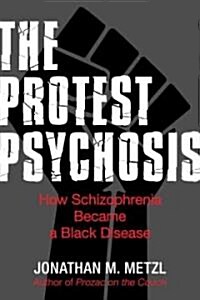 The Protest Psychosis: How Schizophrenia Became a Black Disease (Paperback)