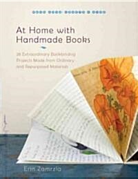 At Home with Handmade Books: 28 Extraordinary Bookbinding Projects Made from Ordinary and Repurposed Materials (Paperback)