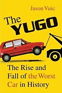 The Yugo: The Rise and Fall of the Worst Car in History (Paperback)