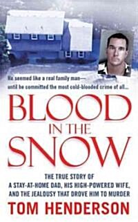 Blood in the Snow: The True Story of a Stay-At-Home Dad, His High-Powered Wife, and the Jealousy That Drove Him to Murder (Mass Market Paperback)