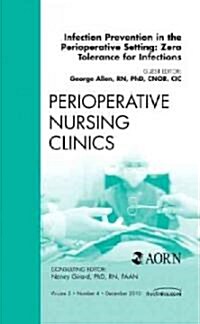 Infection Prevention in the Perioperative Setting: Zero Tolerance for Infections, an Issue of Perioperative Nursing Clinics (Hardcover, New)