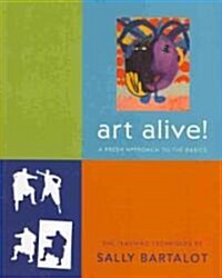 Art Alive!: A Fresh Approach to the Basics: The Teaching Techniques of Sally Bartalot (Paperback)