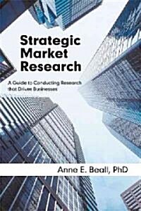Strategic Market Research: A Guide to Conducting Research That Drives Businesses (Paperback)