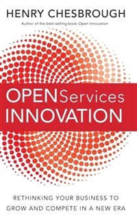 Open services innovation : rethinking your business to grow and compete in a new era
