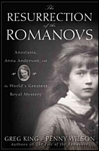 The Resurrection of the Romanovs: Anastasia, Anna Anderson, and the Worlds Greatest Royal Mystery (Hardcover)