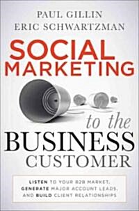 Social Marketing to the Business Customer: Listen to Your B2B Market, Generate Major Account Leads, and Build Client Relationships (Hardcover)
