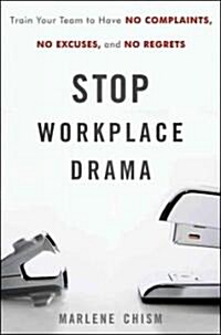 Stop Workplace Drama: Train Your Team to Have No Complaints, No Excuses, and No Regrets (Hardcover)