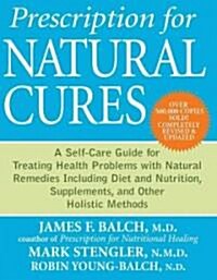 Prescription for Natural Cures : A Self-Care Guide for Treating Health Problems with Natural Remedies Including Diet, Nutrition, Supplements, and Othe (Paperback, 2 Rev ed)