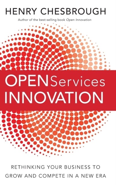 Open Services Innovation: Rethinking Your Business to Grow and Compete in a New Era (Hardcover)