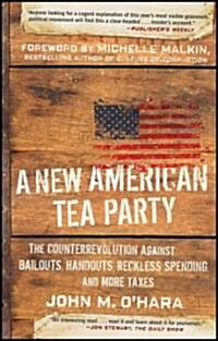 A New American Tea Party : The Counterrevolution Against Bailouts, Handouts, Reckless Spending, and More Taxes (Paperback)