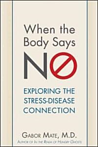 When the Body Says No: Exploring the Stress-Disease Connection (Paperback)