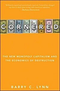 Cornered : The New Monopoly Capitalism and the Economics of Destruction (Paperback)