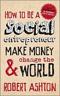 How to be a Social Entrepreneur : Make Money and Change the World (Paperback)