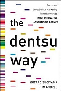 The Dentsu Way: Secrets of Cross Switch Marketing from the Worlds Most Innovative Advertising Agency (Hardcover)