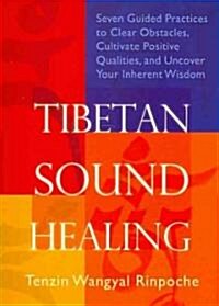 Tibetan Sound Healing: Seven Guided Practices to Clear Obstacles, Cultivate Positive Qualities, and Uncover Your Inherent Wisdom [With CD (Audio)] (Paperback)