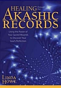 Healing Through the Akashic Records: Using the Power of Your Sacred Wounds to Discover Your Souls Perfection (Hardcover)