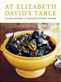 At Elizabeth Davids Table: Classic Recipes and Timeless Kitchen Wisdom (Hardcover)