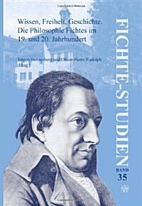 Wissen, Freiheit, Geschichte: Die Philosophie Fichtes Im 19. Und 20. Jahrhundert. Band I: Haupt- Und Abendvortrage, Sektion 1 (Paperback)