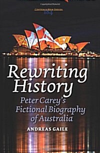 Rewriting History: Peter Careys Fictional Biography of Australia (Paperback)
