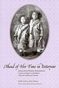 Ahead of Her Time in Yesteryear: Geraldyne Pierce Zimmerman Comes of Age in a Southern African American Family                                         (Hardcover)