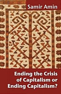 Ending the Crisis of Capitalism or Ending Capitalism? (Paperback)