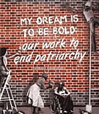 My Dream is to be Bold : Our Work to End Patriarchy (Paperback)