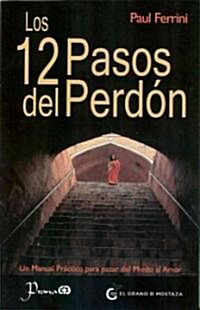 Los 12 Pasos del Perdon: Un Manual Practico Para Pasar del Miedo al Amor = The 12 Steps of Forgiveness (Paperback)