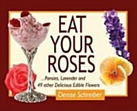 Eat Your Roses : ...Pansies, Lavender, and 49 Other Delicious Edible Flowers (Spiral Bound)