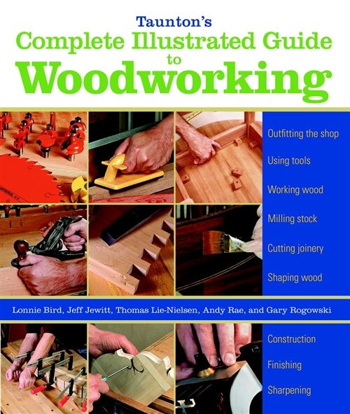 Tauntons Complete Illustrated Guide to Woodworking: Finishing/Sharpening/Using Woodworking Tools (Paperback)