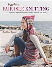 Fearless Fair Isle Knitting: 30 Gorgeous Original Sweaters, Socks, Mittens, and More (Paperback)