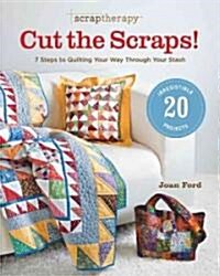 Scraptherapy(r) Cut the Scraps!: 7 Steps to Quilting Your Way Through Your Stash (Paperback)