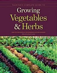 Tauntons Complete Guide to Growing Vegetables and Herbs (Paperback)