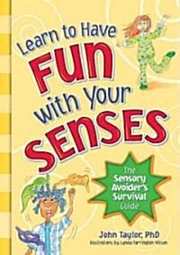 Learn to Have Fun with Your Senses: The Sensory Avoiders Survival Guide (Paperback)